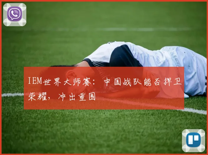IEM世界大师赛:中国战队能否捍卫荣耀,冲出重围