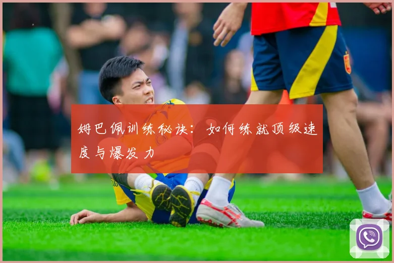 姆巴佩训练秘诀：如何练就顶级速度与爆发力