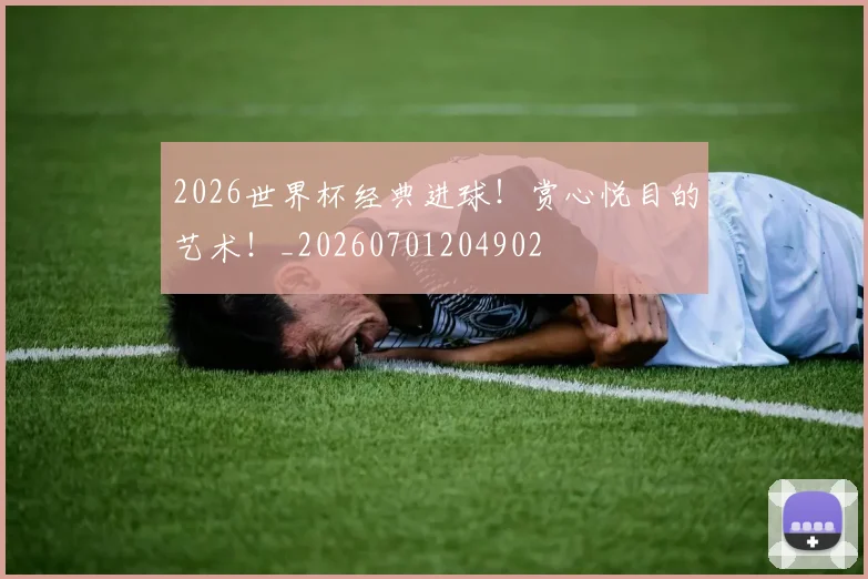2026世界杯经典进球！赏心悦目的艺术！_20260701204902