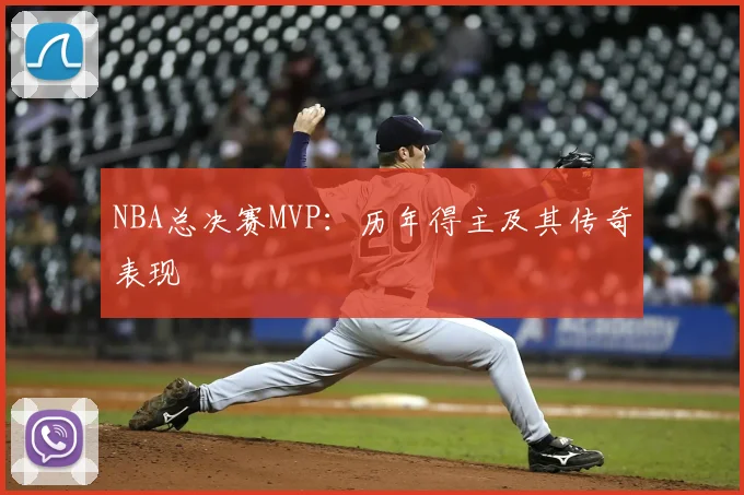 NBA总决赛MVP：历年得主及其传奇表现