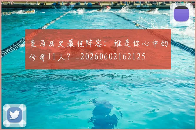 皇马历史最佳阵容：谁是你心中的传奇11人？_20260602162125