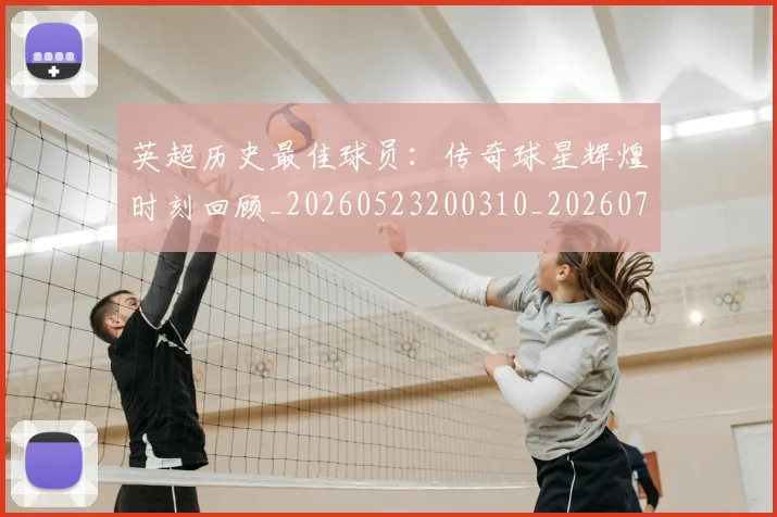 英超历史最佳球员:传奇球星辉煌时刻回顾_20260523200310_20260710005236_20260803145005