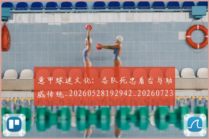 意甲球迷文化：各队死忠看台与助威传统_20260528192942_20260723180108