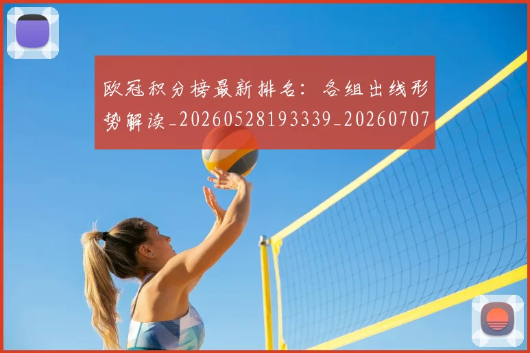 欧冠积分榜最新排名:各组出线形势解读_20260528193339_20260707151541